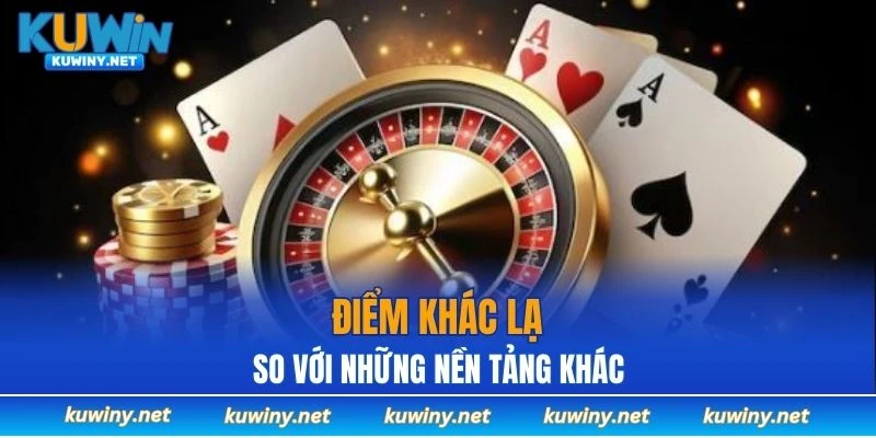 Điểm khác lạ so với những nền tảng khác
