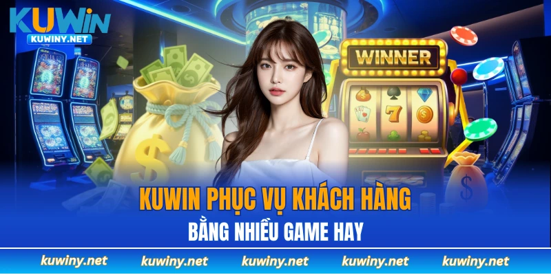 KUWIN phục vụ khách hàng với bằng game hay